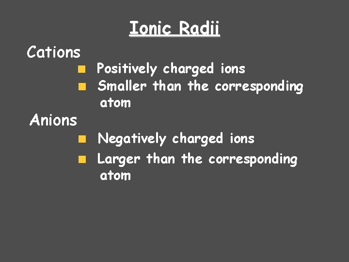 Ionic Radii Cations Anions Positively charged ions Smaller than the corresponding atom Negatively charged