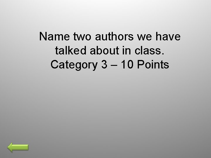 Name two authors we have talked about in class. Category 3 – 10 Points