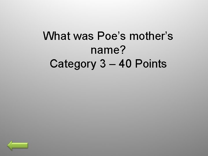 What was Poe’s mother’s name? Category 3 – 40 Points 