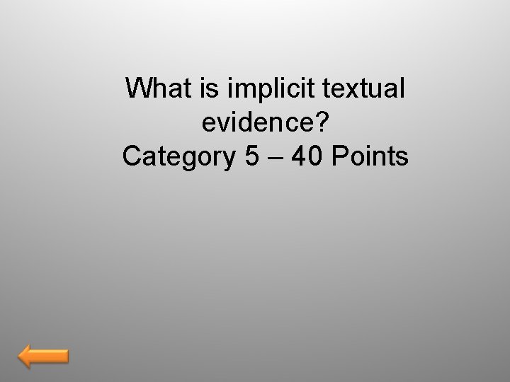 What is implicit textual evidence? Category 5 – 40 Points 