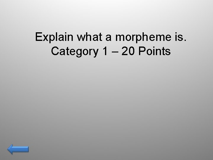 Explain what a morpheme is. Category 1 – 20 Points 