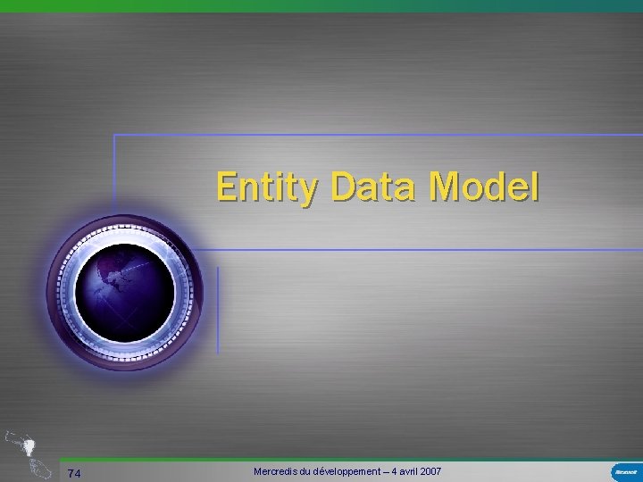 Entity Data Model 74 Mercredis du développement – 4 avril 2007 
