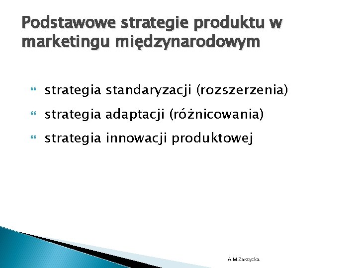 Podstawowe strategie produktu w marketingu międzynarodowym strategia standaryzacji (rozszerzenia) strategia adaptacji (różnicowania) strategia innowacji