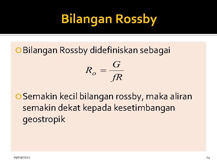 Bilangan Rossby didefiniskan sebagai Semakin kecil bilangan rossby, maka aliran semakin dekat kepada kesetimbangan