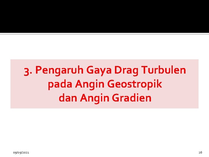 3. Pengaruh Gaya Drag Turbulen pada Angin Geostropik dan Angin Gradien 09/09/2021 26 