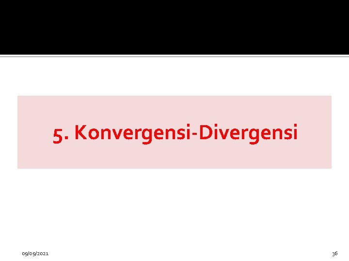 5. Konvergensi-Divergensi 09/09/2021 36 