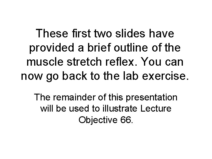 These first two slides have provided a brief outline of the muscle stretch reflex.