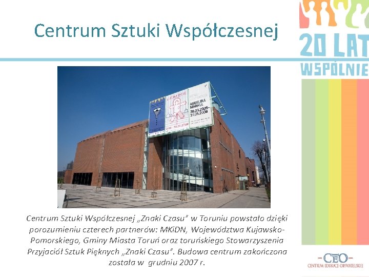 Centrum Sztuki Współczesnej „Znaki Czasu” w Toruniu powstało dzięki porozumieniu czterech partnerów: MKi. DN,