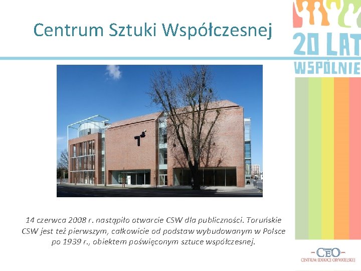 Centrum Sztuki Współczesnej 14 czerwca 2008 r. nastąpiło otwarcie CSW dla publiczności. Toruńskie CSW