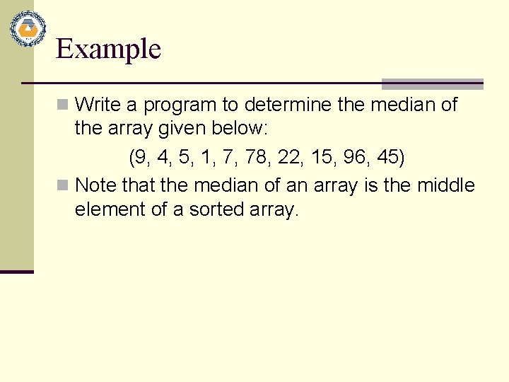 Example n Write a program to determine the median of the array given below: