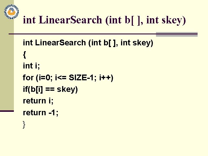 int Linear. Search (int b[ ], int skey) { int i; for (i=0; i<=