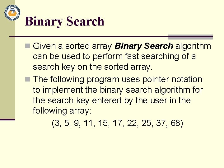Binary Search n Given a sorted array Binary Search algorithm can be used to