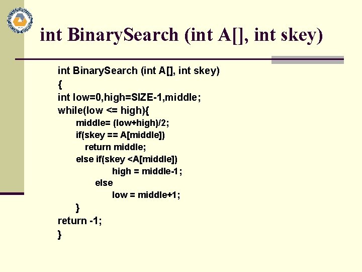 int Binary. Search (int A[], int skey) { int low=0, high=SIZE-1, middle; while(low <=