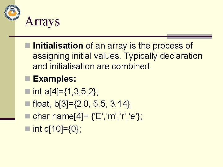 Arrays n Initialisation of an array is the process of assigning initial values. Typically