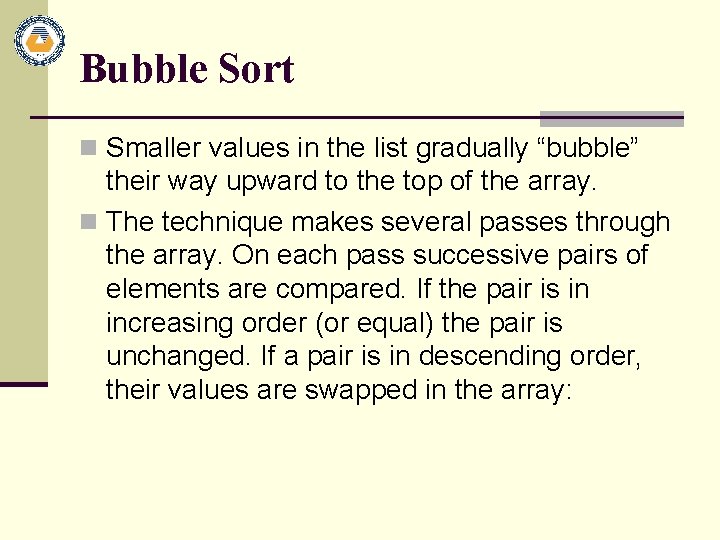 Bubble Sort n Smaller values in the list gradually “bubble” their way upward to