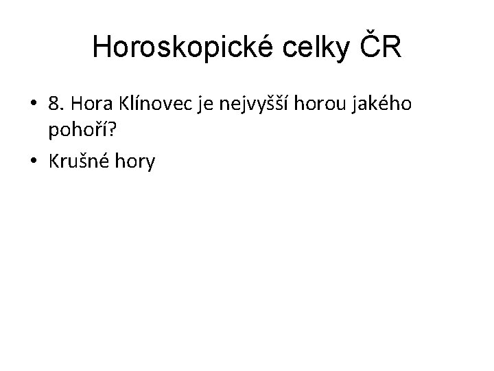 Horoskopické celky ČR • 8. Hora Klínovec je nejvyšší horou jakého pohoří? • Krušné