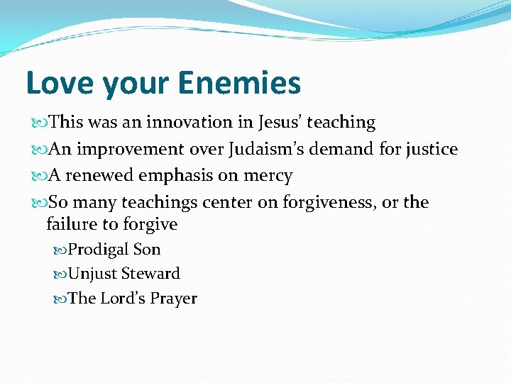 Love your Enemies This was an innovation in Jesus’ teaching An improvement over Judaism’s