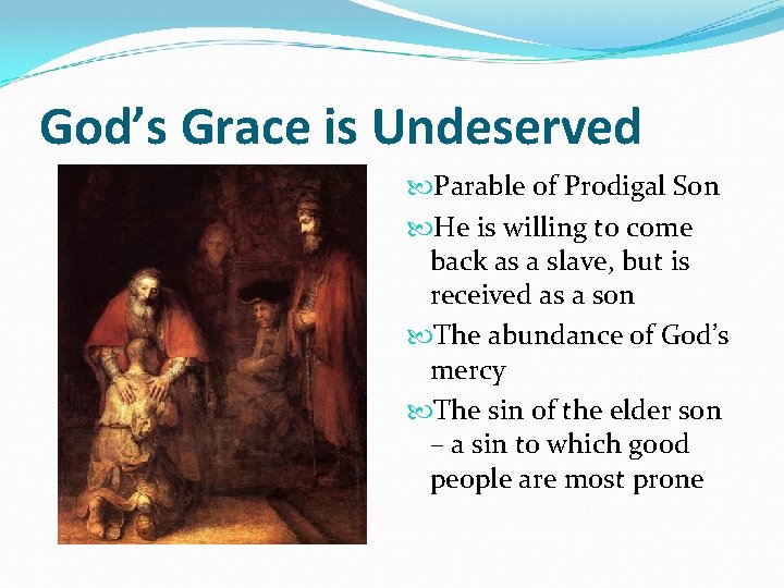 God’s Grace is Undeserved Parable of Prodigal Son He is willing to come back