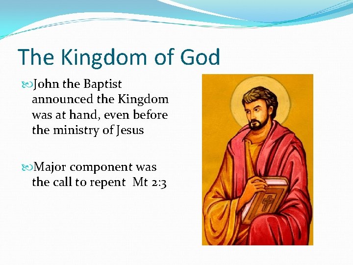 The Kingdom of God John the Baptist announced the Kingdom was at hand, even