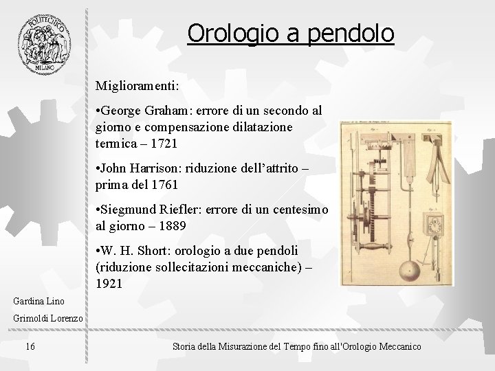 Orologio a pendolo Miglioramenti: • George Graham: errore di un secondo al giorno e