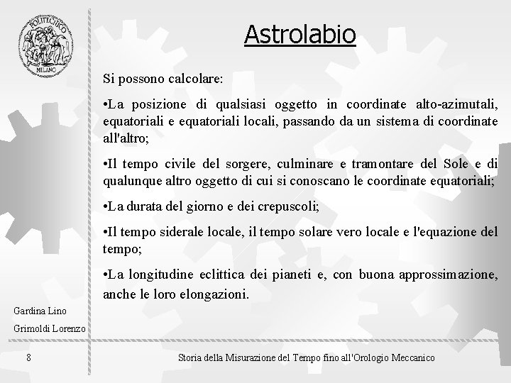 Astrolabio Si possono calcolare: • La posizione di qualsiasi oggetto in coordinate alto-azimutali, equatoriali