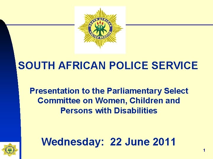 SOUTH AFRICAN POLICE SERVICE Presentation to the Parliamentary Select Committee on Women, Children and