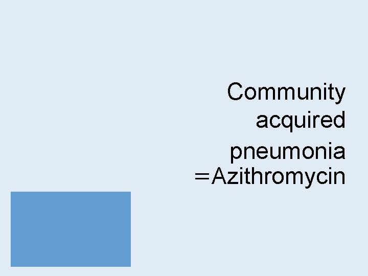 Community acquired pneumonia =Azithromycin 