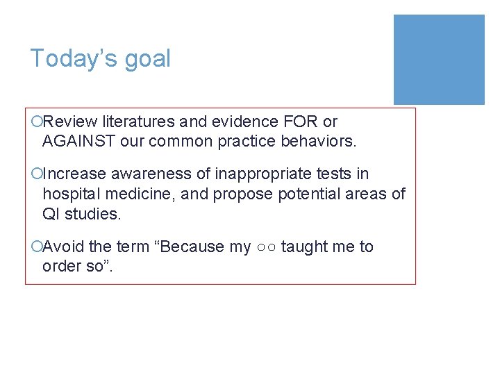 Today’s goal ¡Review literatures and evidence FOR or AGAINST our common practice behaviors. ¡Increase