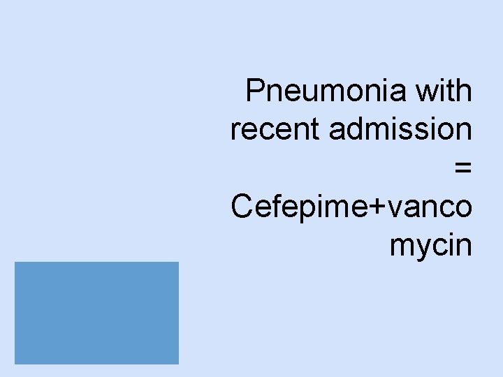 Pneumonia with recent admission = Cefepime+vanco mycin 