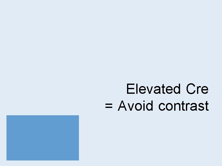 Elevated Cre = Avoid contrast 