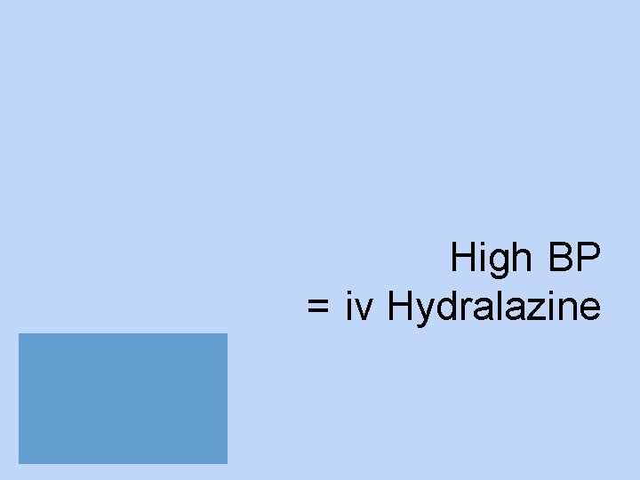 High BP = iv Hydralazine 