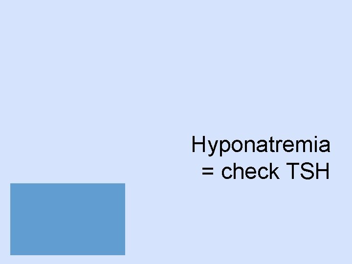 Hyponatremia = check TSH 