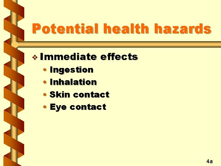 Potential health hazards v Immediate effects • Ingestion • Inhalation • Skin contact •