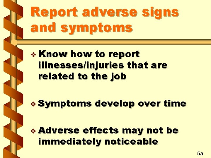 Report adverse signs and symptoms v Know how to report illnesses/injuries that are related