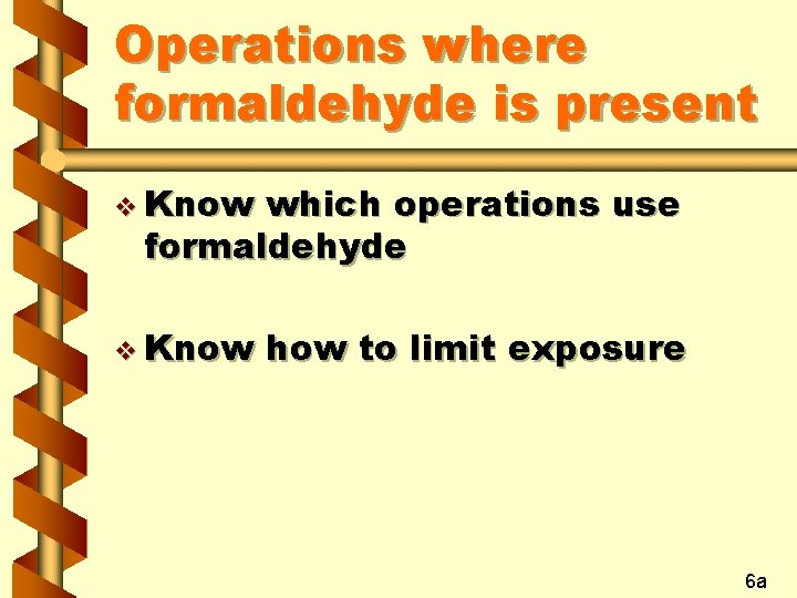 Operations where formaldehyde is present v Know which operations use formaldehyde v Know how