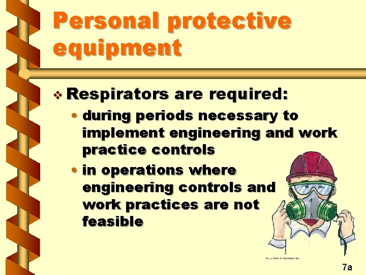 Personal protective equipment v Respirators are required: • during periods necessary to implement engineering