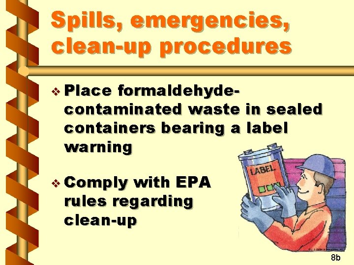 Spills, emergencies, clean-up procedures v Place formaldehydecontaminated waste in sealed containers bearing a label