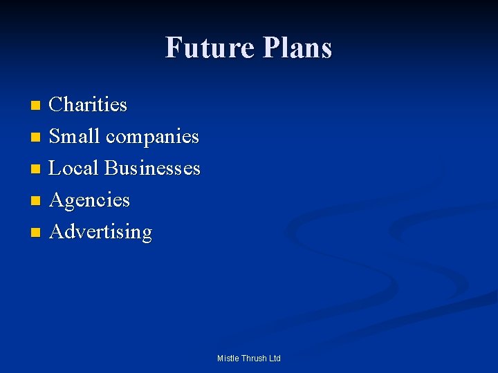Future Plans Charities n Small companies n Local Businesses n Agencies n Advertising n