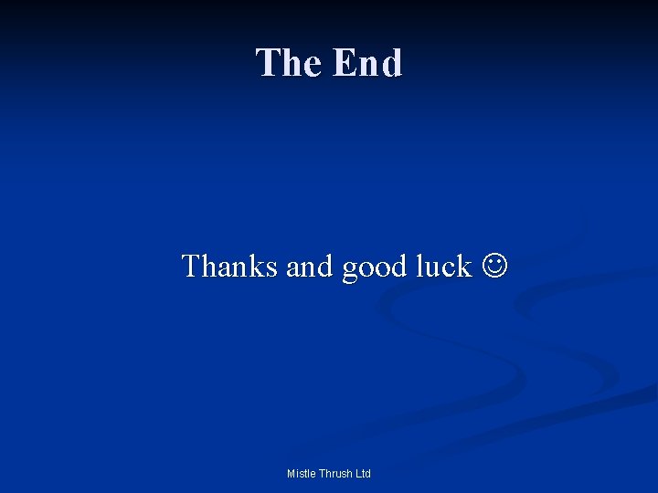 The End Thanks and good luck Mistle Thrush Ltd 