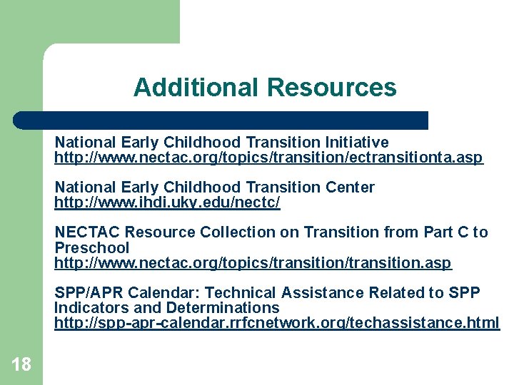 Additional Resources National Early Childhood Transition Initiative http: //www. nectac. org/topics/transition/ectransitionta. asp National Early