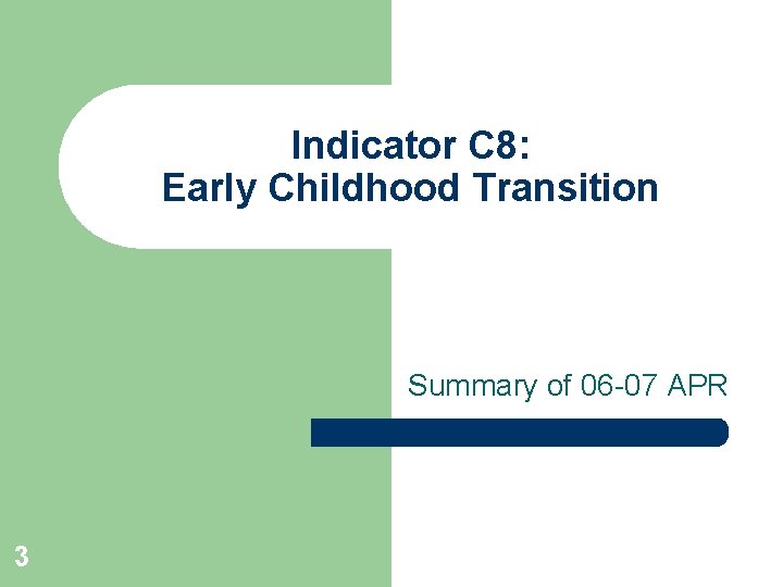 Indicator C 8: Early Childhood Transition Summary of 06 -07 APR 3 