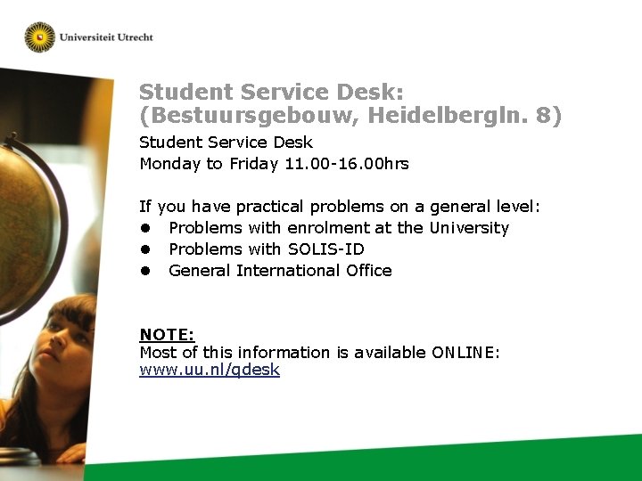 Student Service Desk: (Bestuursgebouw, Heidelbergln. 8) Student Service Desk Monday to Friday 11. 00