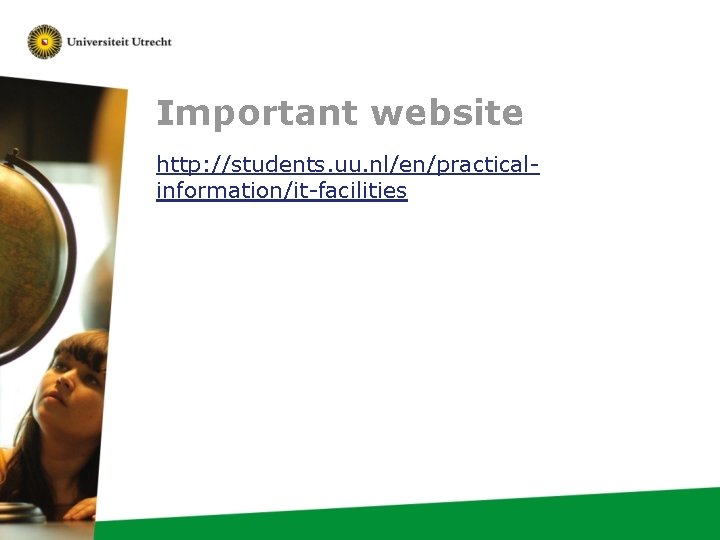 Important website http: //students. uu. nl/en/practicalinformation/it-facilities 