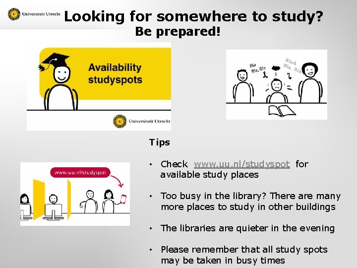 Looking for somewhere to study? Be prepared! Tips • Check www. uu. nl/studyspot for