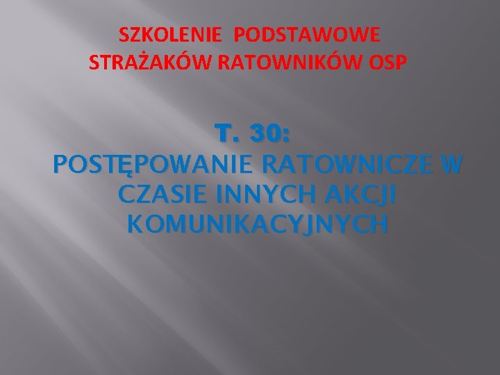 SZKOLENIE PODSTAWOWE STRAŻAKÓW RATOWNIKÓW OSP T. 30: POSTĘPOWANIE RATOWNICZE W CZASIE INNYCH AKCJI KOMUNIKACYJNYCH