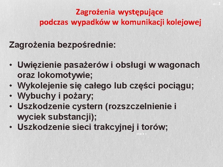 str. 2 Zagrożenia występujące podczas wypadków w komunikacji kolejowej Zagrożenia bezpośrednie: • Uwięzienie pasażerów