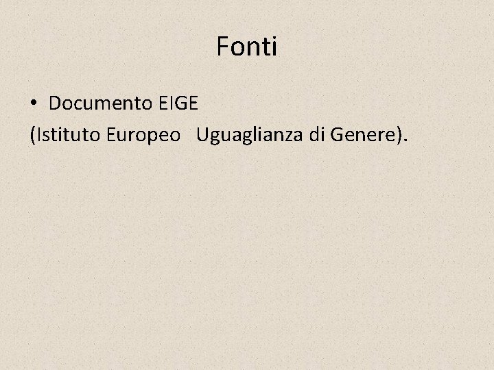 Fonti • Documento EIGE (Istituto Europeo Uguaglianza di Genere). 