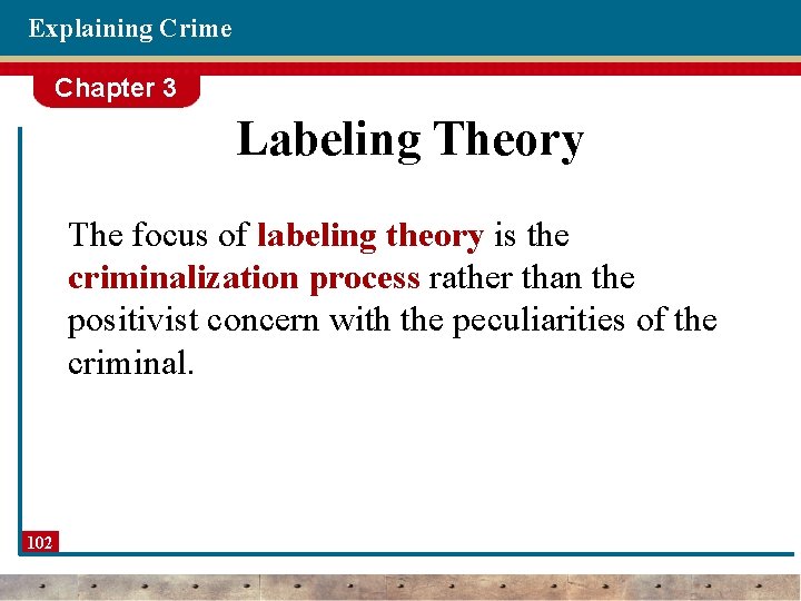 Explaining Crime Chapter 3 Labeling Theory The focus of labeling theory is the criminalization