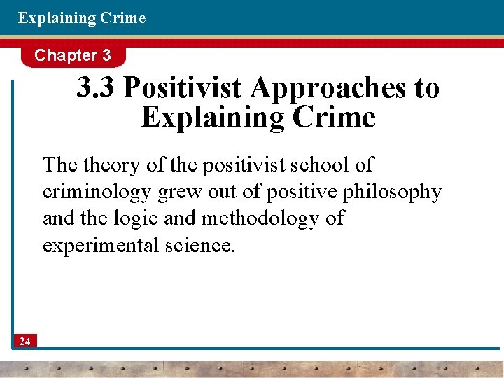 Explaining Crime Chapter 3 3. 3 Positivist Approaches to Explaining Crime The theory of