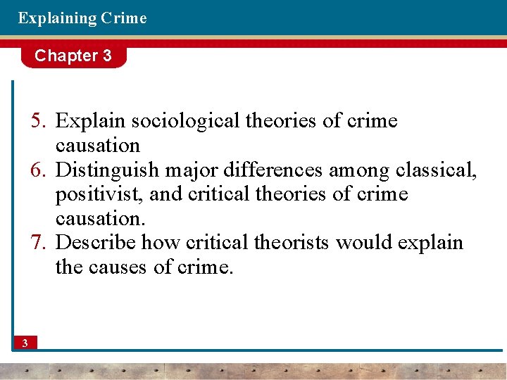 Explaining Crime Chapter 3 5. Explain sociological theories of crime causation 6. Distinguish major